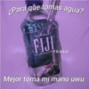 ¿Para que tomas agua?
From the Mound of
FIJI
NATURAL ARTESIAN TRASH
WA
Mejor toma mi mano uwu
LOS PIES