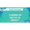 FRASE DE MAMÁ:
"CUANDO TU
VAS YO YA
VENGO" 20