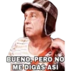BUENO, PERO NO
ME DIGAS AsÍ