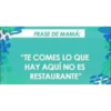 FRASE DE MAMÁ:
"TE COMES LO QUE
HAY AQUÍ NO ES
RESTAURANTE"
30