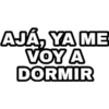 AJÁ, YA ME VOY A DORMIR