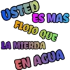 USTED
ES MAS
FLOJO QUE
LA MIERDA
EN AGUA
