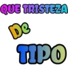 QUE TRISTEZA
De
TIPO