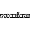 Y YO NACIAYER