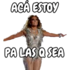 ACÁ ESTOY
PA LAS Q SEA