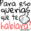Para eso querigs que te hablara