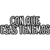 CON QUE ESAS TENEMOS