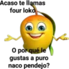Acaso te llamas
four loko
O por qué le
gustas a puro
naco pendejo?