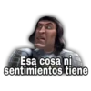 Esa cosa ni
sentimientos tiene
