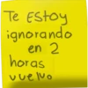 Te Estoy
ignorando
en 2
horas
vuelvo