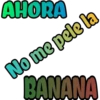 AHORA
No me pele la
BANANA