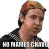 NO MAMES CHAVO