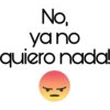 No,
ya no
quiero nada!