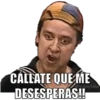 CALLATE QUE ME DESESPERAS!