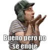 Bueno pero no
se enoje