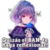 Yeisi Quizás el BAN, te haga reflexionar!