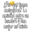 ¿Por qué tienes
amigos/as? La
amistad entre un
y una
Ray Fiestas
mujer no existe