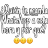 ¿Quién te manda
WhatsApp a esta
hora y por qué?