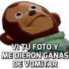 MADELIM
VI TU FOTO Y
ME DIERON GANAS
DE VOMITAR