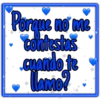 Porque no me
contestas
cuando te
Lamo?