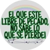 EL QUE ESTE
LIBRE DE PECADO,
NO SABE LO
QUE SE PIERDE!