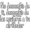 No desconfío de
ti, desconfio de
Ray Fiestas
as mujeres a tu
alrededor