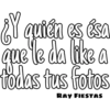 ¿Y quién es ésa
que le da like a
todas tus fotos
RAY FIESTAS