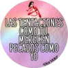 LAS TENTACIONES
COMO TU
MERECEN
PECADOS COMO
YO
*Pilar Mata*