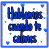 Hablamos
cuando te
calmes