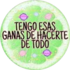 TENGO ESAS
GANAS DE HACERTE
DE TODO
60