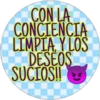 CON LA
CONCIENCIA
LIMPIA, Y LOS
DESEOS
SUCIOS!!