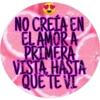 NO CREÍA EN
EL AMORA
PRIMERA
VISTA, HASTA
QUE TE VI