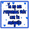 Ya no me
respondas vete
con tu
amiguito
