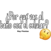 ¿Por qué vas al
baño con el celular?
Ray Fiestas