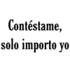 Contéstame,
solo importo yo