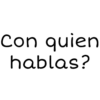 Con
Con quien
hablas?