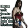 Hazte
más
fuerte
porque
solo das
lástima