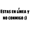 ESTAS EN LİNEA Y
NO CONMIGO :)
