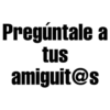 Pregúntale a
tus
amiguit@s