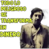 TODO LO
PELIGROSO
SE
TRANSFORMA
EN
DINERO