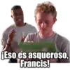 Eso es asqueroSO,
Francis!