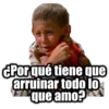 EPorqué tiene que
arruinar todo lo
que amo?