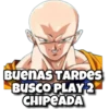 BUENAS TARDES
BUSCO PLAY 2
CHIPEADA