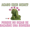 ACASO ERES MEME?
Ivana
PORQUE NO DEJAS DE
SACARME UNA SONRISA