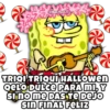 UNS
1532
BosHadder
TRIQI TRIQUÍ HALLOWEn
QELO DULCE PARA MI, Y
Si no me DAS TE DEJO
SIN FINAL FELIZ