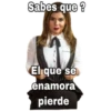 Sabes que ?
El que se
enamora
pierde