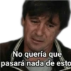 No quería que
pasará nada de esto