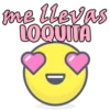 me llevas LOQUITA