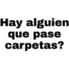 Hay alguien
que pase
carpetas?