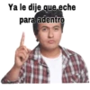 Ya le dije que eche
para adentro